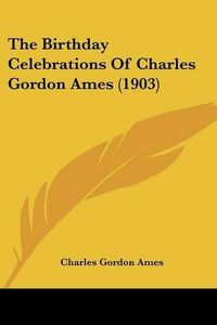 Cover image for The Birthday Celebrations of Charles Gordon Ames (1903)