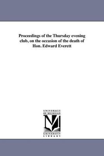 Cover image for Proceedings of the Thursday Evening Club, on the Occasion of the Death of Hon. Edward Everett