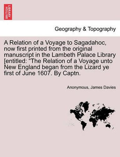 Cover image for A Relation of a Voyage to Sagadahoc, Now First Printed from the Original Manuscript in the Lambeth Palace Library [Entitled: The Relation of a Voyage Unto New England Began from the Lizard Ye First of June 1607. by Captn.