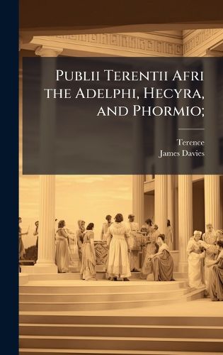 Cover image for Publii Terentii Afri the Adelphi, Hecyra, and Phormio;