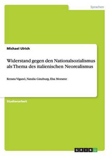 Cover image for Widerstand gegen den Nationalsozialismus als Thema des italienischen Neorealismus: Renata Vigano, Natalia Ginzburg, Elsa Morante