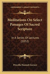 Cover image for Meditations on Select Passages of Sacred Scripture: In a Series of Lectures (1832)