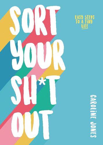 Cover image for Sort Your Sh*t Out: Easy steps to a tidy life