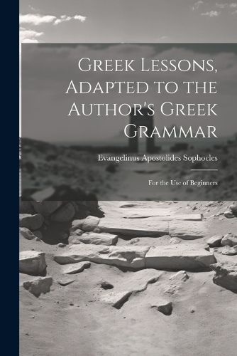 Greek Lessons, Adapted to the Author's Greek Grammar