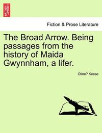 Cover image for The Broad Arrow. Being Passages from the History of Maida Gwynnham, a Lifer. Vol. II