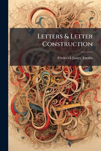 Cover image for Letters & Letter Construction: With Chapters on Design & Decoration...