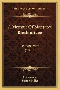 Cover image for A Memoir of Margaret Breckinridge: In Two Parts (1839)