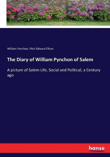 Cover image for The Diary of William Pynchon of Salem: A picture of Salem Life, Social and Political, a Century ago