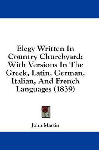 Cover image for Elegy Written in Country Churchyard: With Versions in the Greek, Latin, German, Italian, and French Languages (1839)