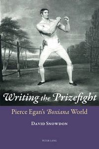 Cover image for Writing the Prizefight: Pierce Egan's  Boxiana  World