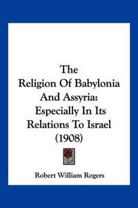 Cover image for The Religion of Babylonia and Assyria: Especially in Its Relations to Israel (1908)