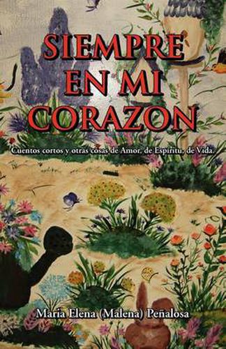 Cover image for Siempre En Mi Corazon: Cuentos Cortos Y Otras Cosas De Amor, De Espiritu, De Vida