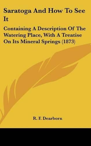 Cover image for Saratoga And How To See It: Containing A Description Of The Watering Place, With A Treatise On Its Mineral Springs (1873)