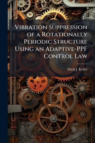 Cover image for Vibration Suppression of a Rotationally Periodic Structure Using an Adaptive-PPF Control Law
