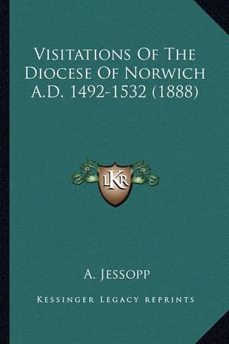 Cover image for Visitations of the Diocese of Norwich A.D. 1492-1532 (1888) Visitations of the Diocese of Norwich A.D. 1492-1532 (1888)