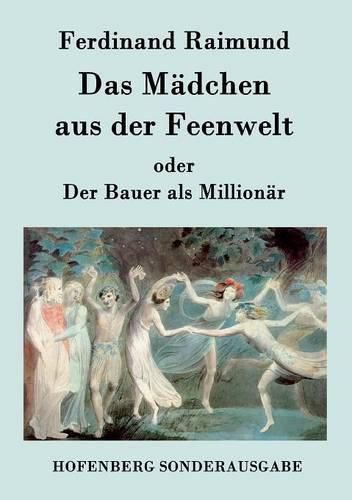 Cover image for Das Madchen aus der Feenwelt oder Der Bauer als Millionar: Romantisches Original-Zaubermarchen mit Gesang in drei Aufzugen