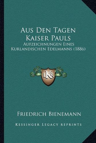 Aus Den Tagen Kaiser Pauls: Aufzeichnungen Eines Kurlandischen Edelmanns (1886)