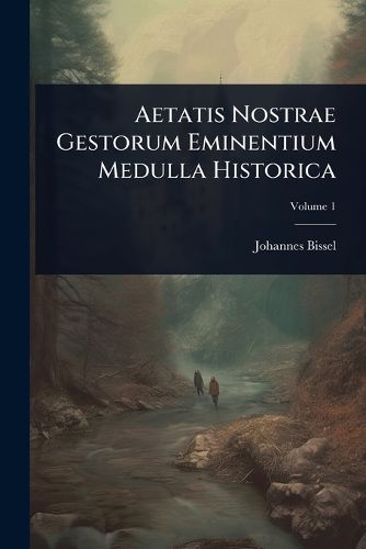 Cover image for Aetatis Nostrae Gestorum Eminentium Medulla Historica