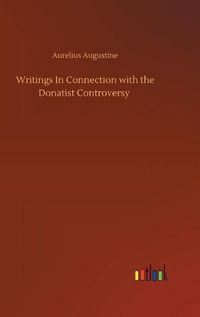 Cover image for Writings In Connection with the Donatist Controversy