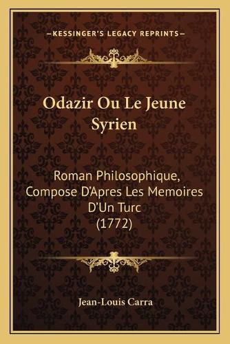 Odazir Ou Le Jeune Syrien: Roman Philosophique, Compose D'Apres Les Memoires D'Un Turc (1772)