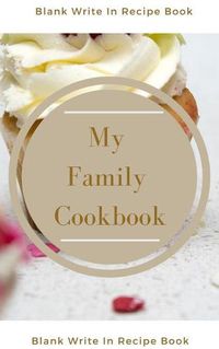 Cover image for My Family Cookbook - Blank Write In Recipe Book - Includes Sections For Ingredients Directions And Prep Time.