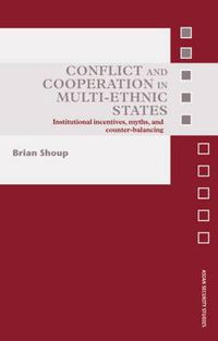 Cover image for Conflict and Cooperation in Multi-Ethnic States: Institutional Incentives, Myths and Counter-Balancing