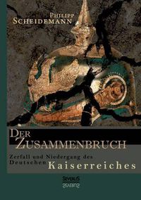 Cover image for Der Zusammenbruch. Zerfall und Niedergang des deutschen Kaiserreiches