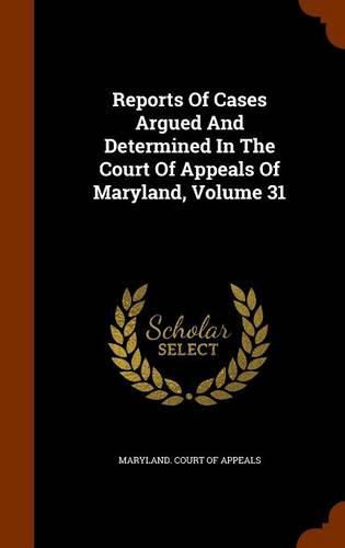 Cover image for Reports of Cases Argued and Determined in the Court of Appeals of Maryland, Volume 31