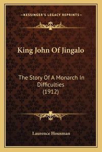 Cover image for King John of Jingalo: The Story of a Monarch in Difficulties (1912)