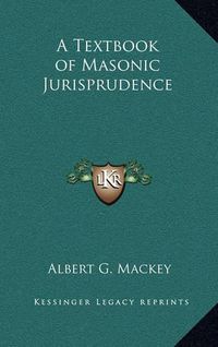 Cover image for A Textbook of Masonic Jurisprudence