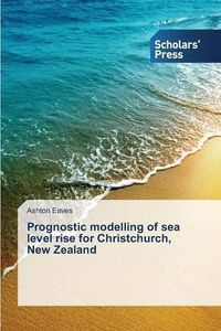 Cover image for Prognostic modelling of sea level rise for Christchurch, New Zealand