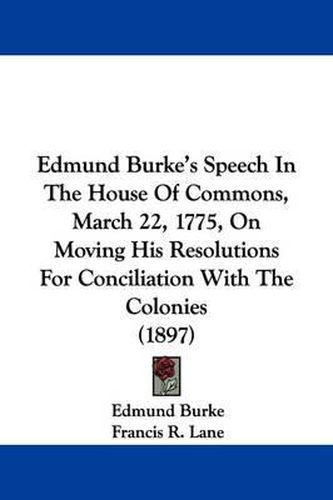 Cover image for Edmund Burke's Speech in the House of Commons, March 22, 1775, on Moving His Resolutions for Conciliation with the Colonies (1897)