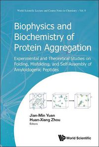 Cover image for Biophysics And Biochemistry Of Protein Aggregation: Experimental And Theoretical Studies On Folding, Misfolding, And Self-assembly Of Amyloidogenic Peptides