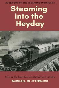 Cover image for Steaming into the Heyday: Tales of the Great Western Railway at its Zenith