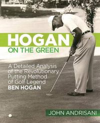 Cover image for Hogan on the Green: a Detailed Analysis of the Revolutionary Putting Method of Golf Legend Ben Hogan
