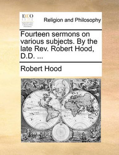 Cover image for Fourteen Sermons on Various Subjects. by the Late REV. Robert Hood, D.D. ...