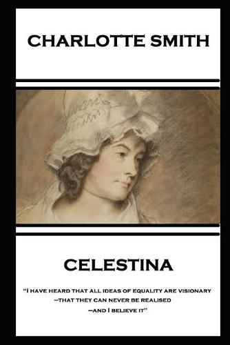 Cover image for Charlotte Smith - Celestina: I have heard that all ideas of equality are visionary-that they can never be realised-and I believe it