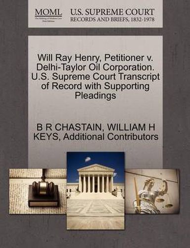 Cover image for Will Ray Henry, Petitioner V. Delhi-Taylor Oil Corporation. U.S. Supreme Court Transcript of Record with Supporting Pleadings