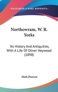 Cover image for Northowram, W. R. Yorks: Its History and Antiquities, with a Life of Oliver Heywood (1898)