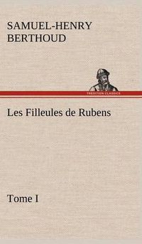 Cover image for Les Filleules de Rubens, Tome I