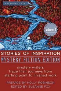 Cover image for Stories of Inspiration: Mystery Fiction Edition, Volume 1: Mystery Fiction Authors Trace Their Journeys from Starting Point to Finished Work