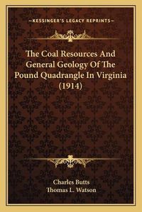 Cover image for The Coal Resources and General Geology of the Pound Quadrangle in Virginia (1914)