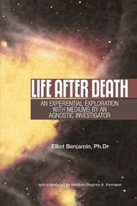 Cover image for Life After Death: An Experiential Exploration with Mediums by an Agnostic Investigator