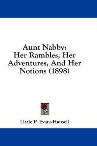 Cover image for Aunt Nabby: Her Rambles, Her Adventures, and Her Notions (1898)