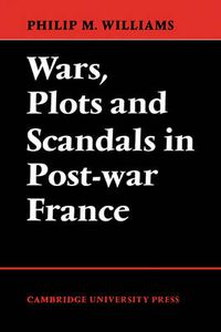 Cover image for Wars, Plots and Scandals in Post-War France