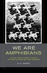 Cover image for We Are Amphibians: Julian and Aldous Huxley on the Future of Our Species