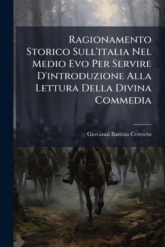 Cover image for Ragionamento Storico Sull'italia Nel Medio Evo Per Servire D'Introduzione Alla Lettura Della Divina Commedia