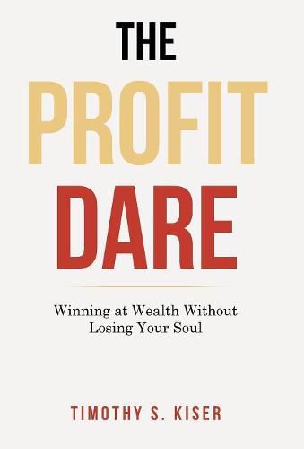 Cover image for The Profit Dare: Winning at Wealth Without Losing Your Soul