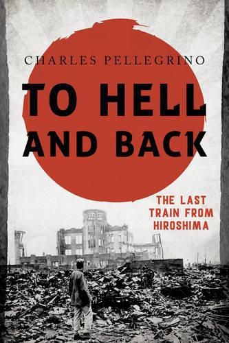 Cover image for To Hell and Back: The Last Train from Hiroshima