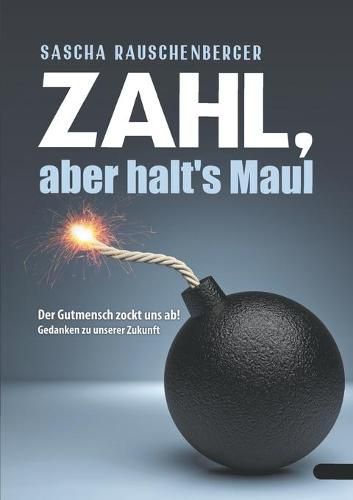 Cover image for Zahl, aber halt's Maul: Der Gutmensch zockt uns ab - Gedanken zu unserer Zukunft